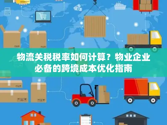 物流关税税率如何计算？物业企业必备的跨境成本优化指南