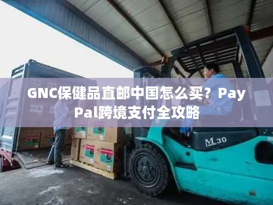 GNC保健品直邮中国怎么买？PayPal跨境支付全攻略